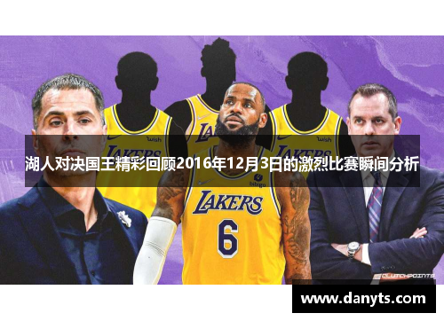 湖人对决国王精彩回顾2016年12月3日的激烈比赛瞬间分析