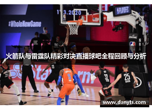 火箭队与雷霆队精彩对决直播球吧全程回顾与分析